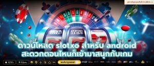 ดาวน์โหลด slotxo สําหรับ android สะดวกตอนไหนก็เข้ามาสนุกกับเกม